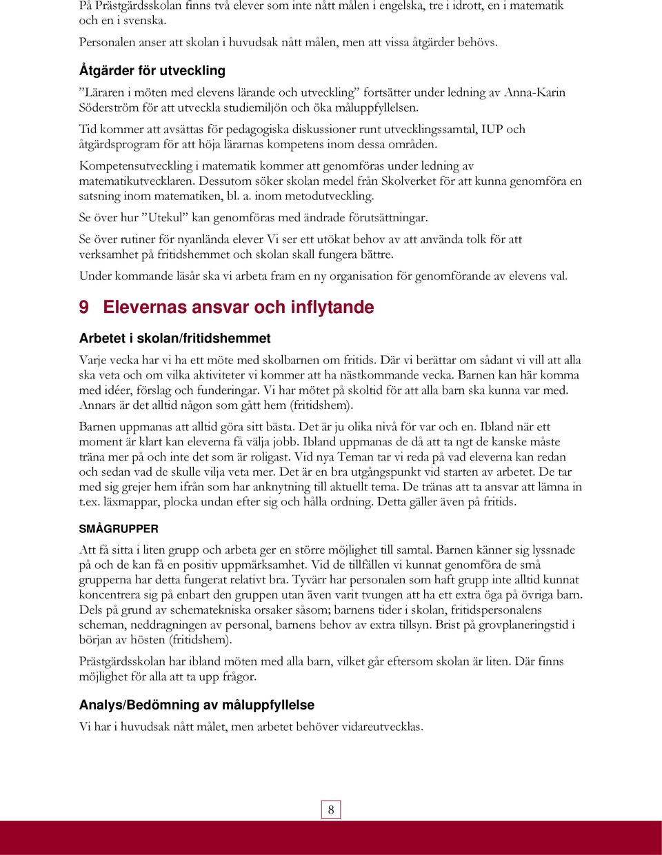 Tid kommer att avsättas för pedagogiska diskussioner runt utvecklingssamtal, IUP och åtgärdsprogram för att höja lärarnas kompetens inom dessa områden.