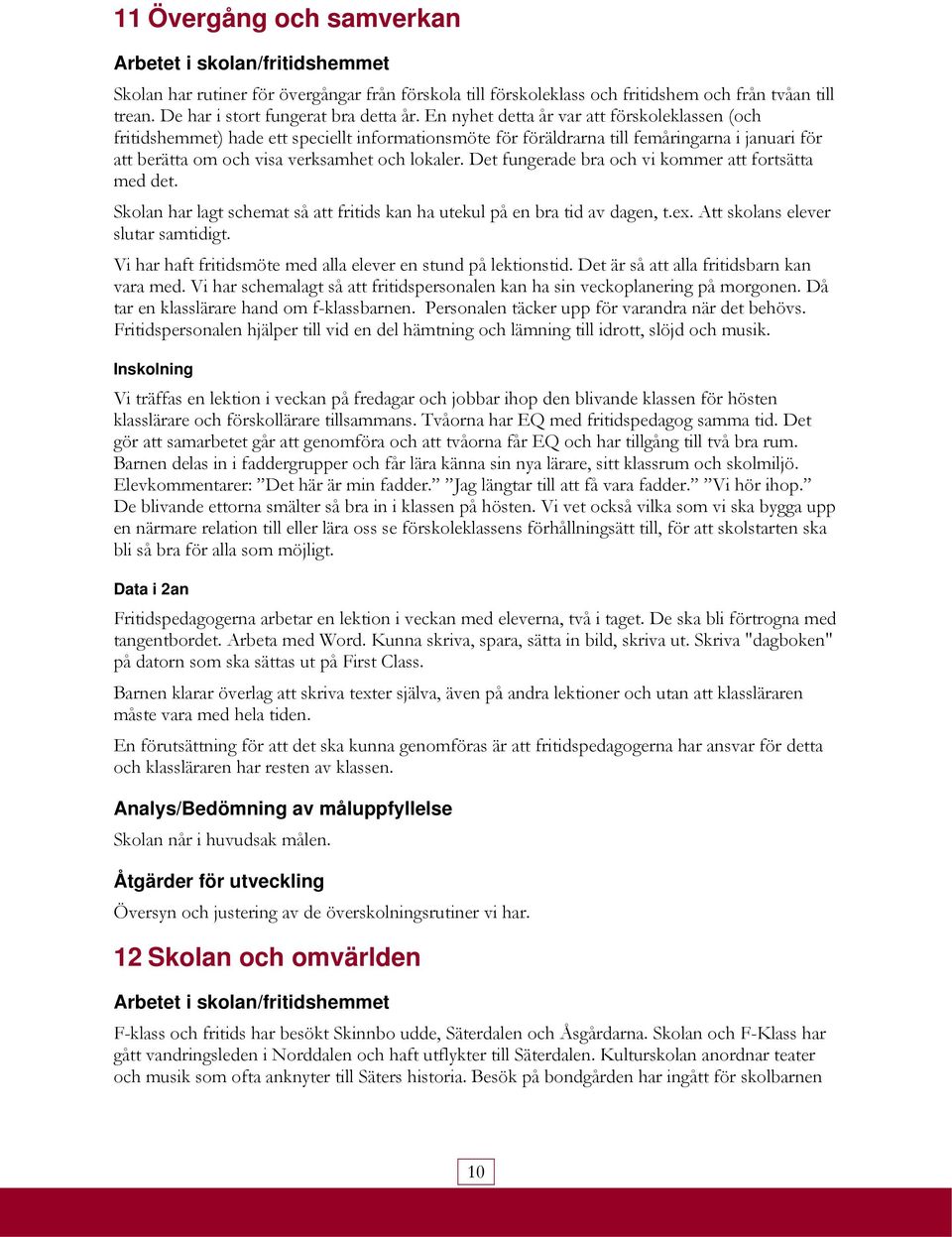 En nyhet detta år var att förskoleklassen (och fritidshemmet) hade ett speciellt informationsmöte för föräldrarna till femåringarna i januari för att berätta om och visa verksamhet och lokaler.