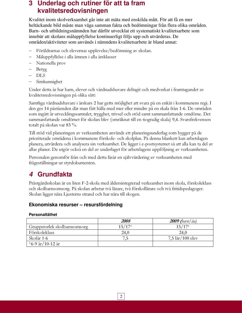 Barn- och utbildningsnämnden har därför utvecklat ett systematiskt kvalitetsarbete som innebär att skolans måluppfyllelse kontinuerligt följs upp och utvärderas.
