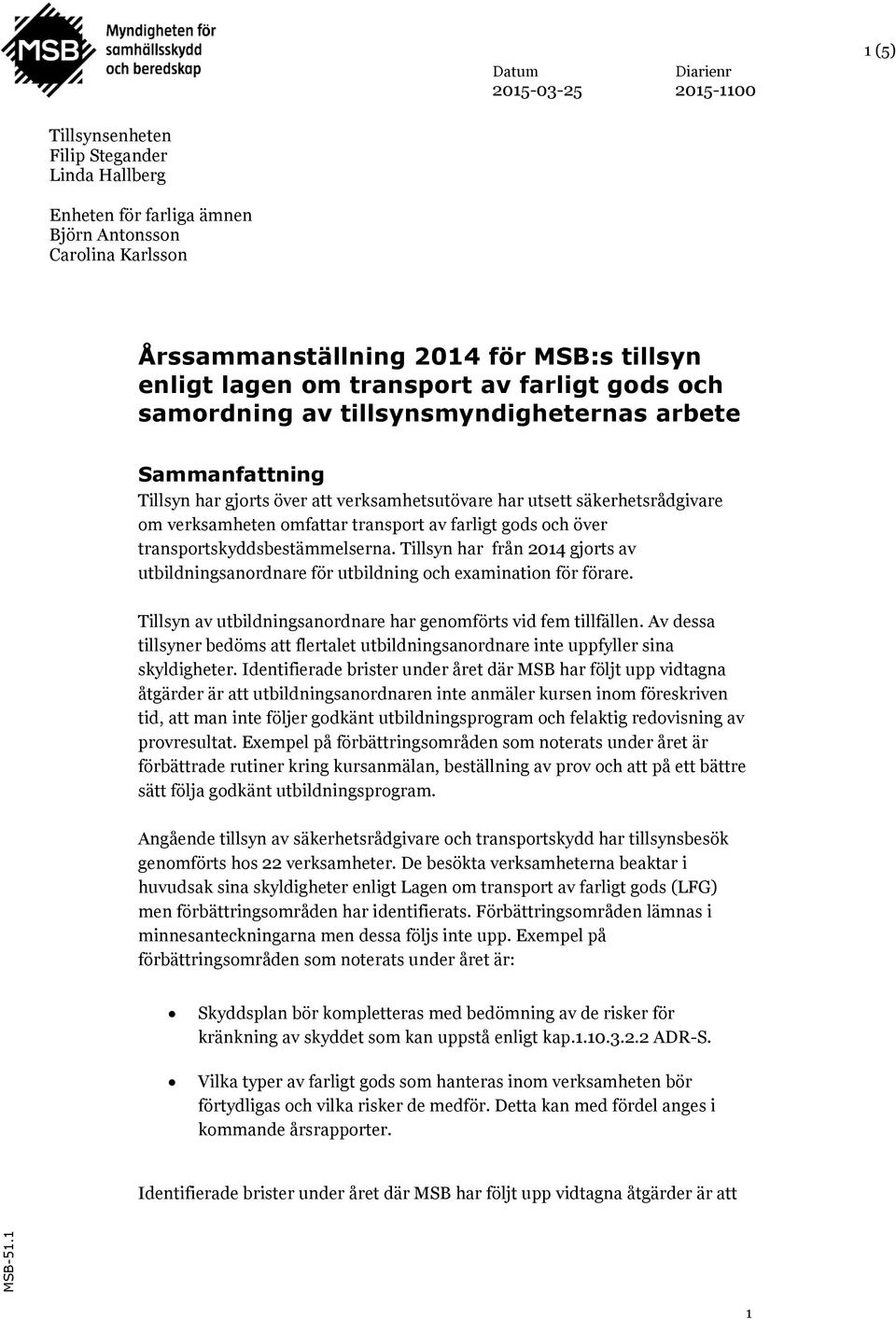 tillsyn enligt lagen om transport av farligt gods och samordning av tillsynsmyndigheternas arbete Sammanfattning Tillsyn har gjorts över att verksamhetsutövare har utsett säkerhetsrådgivare om