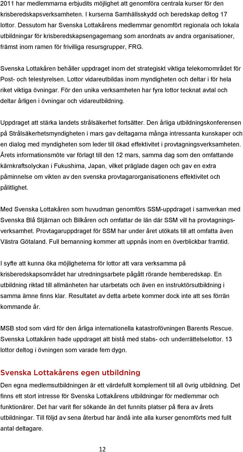 resursgrupper, FRG. Svenska Lottakåren behåller uppdraget inom det strategiskt viktiga telekomområdet för Post- och telestyrelsen.