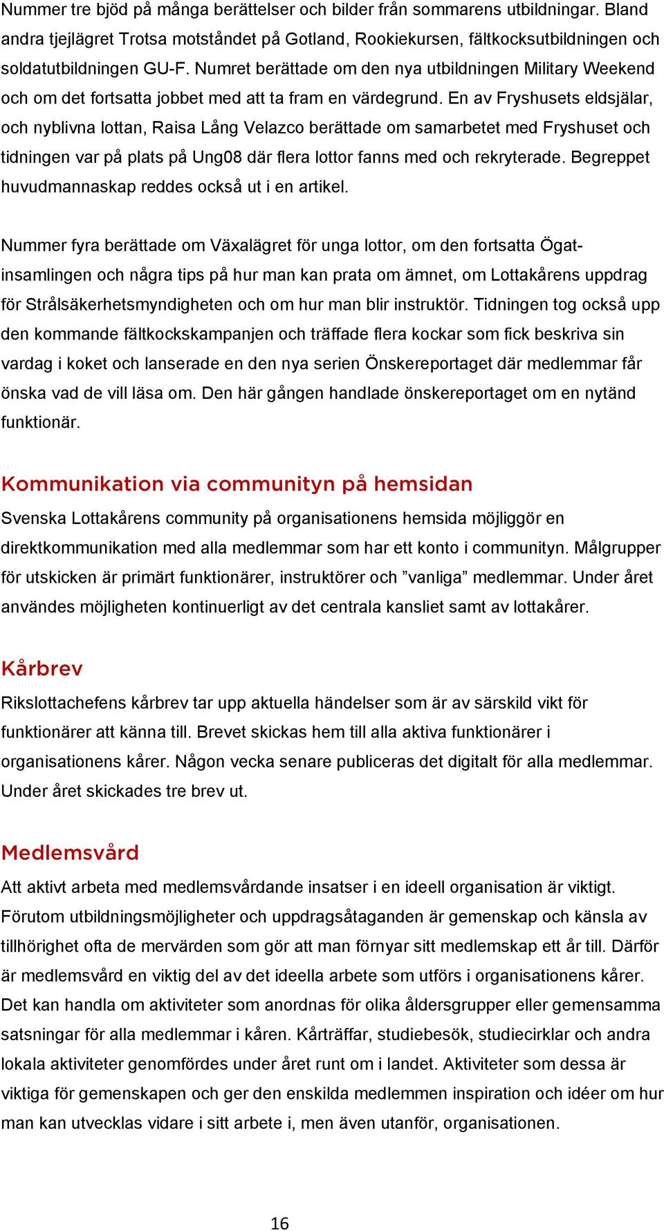 En av Fryshusets eldsjälar, och nyblivna lottan, Raisa Lång Velazco berättade om samarbetet med Fryshuset och tidningen var på plats på Ung08 där flera lottor fanns med och rekryterade.