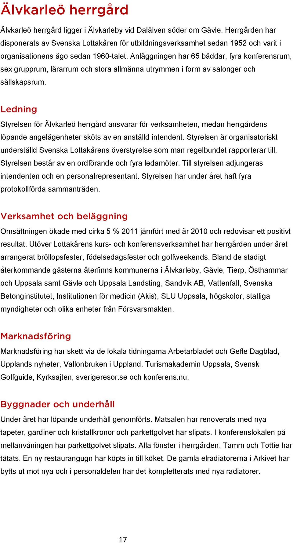 Anläggningen har 65 bäddar, fyra konferensrum, sex grupprum, lärarrum och stora allmänna utrymmen i form av salonger och sällskapsrum.