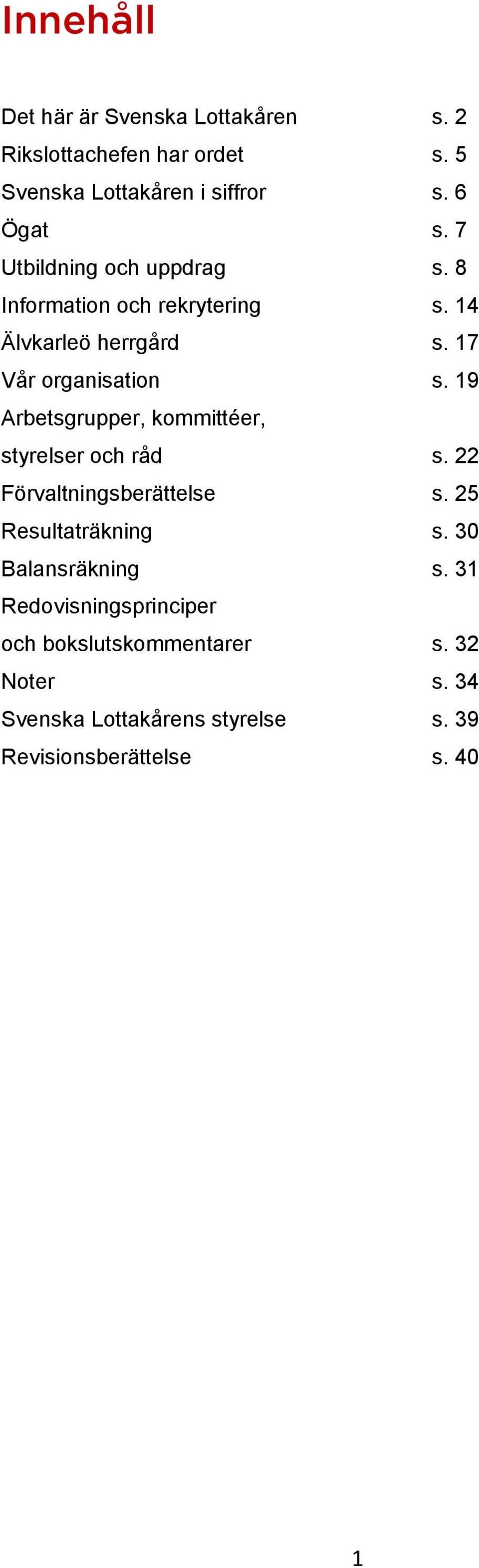 19 Arbetsgrupper, kommittéer, styrelser och råd s. 22 Förvaltningsberättelse s. 25 Resultaträkning s.