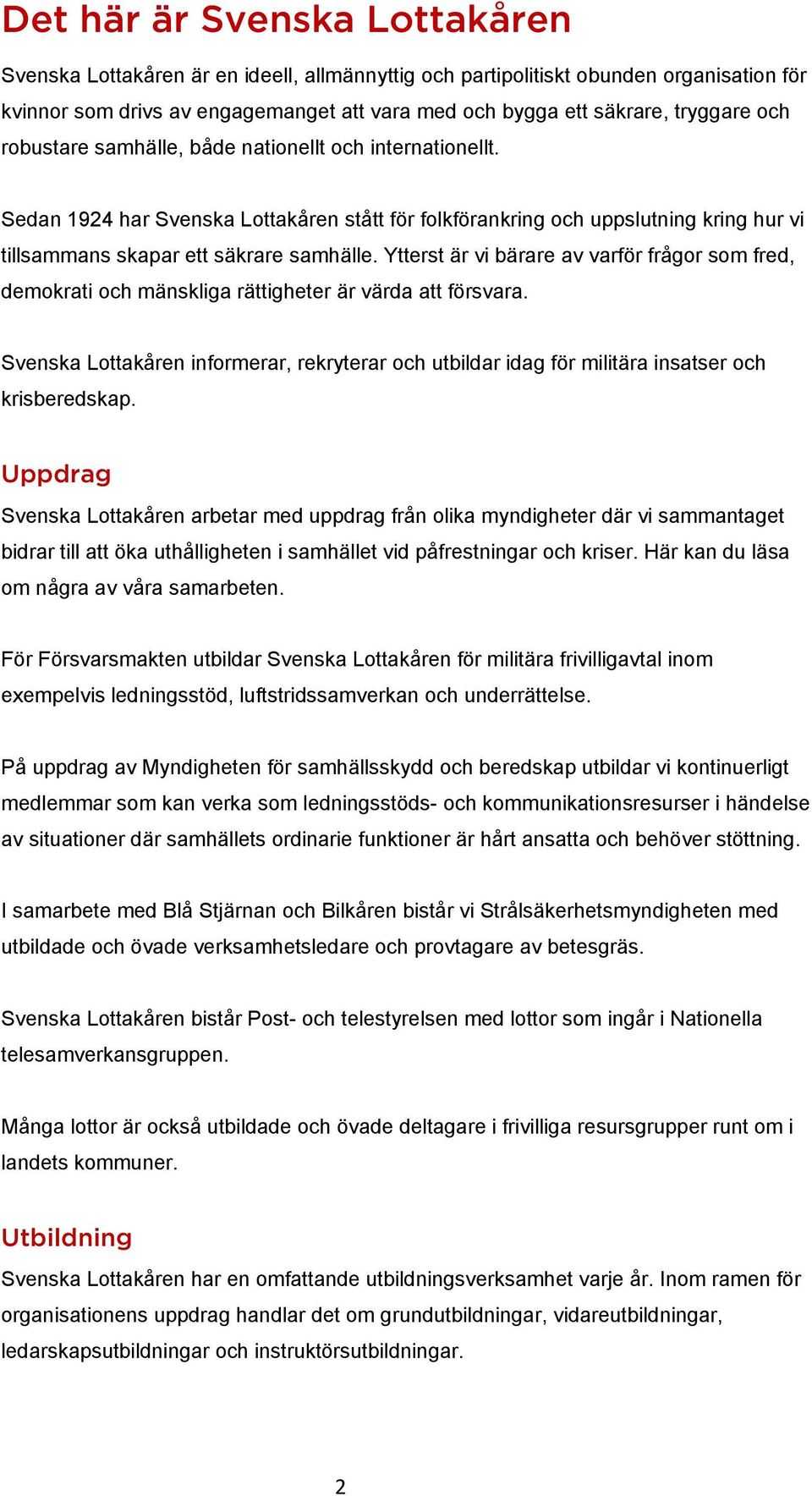 Ytterst är vi bärare av varför frågor som fred, demokrati och mänskliga rättigheter är värda att försvara.