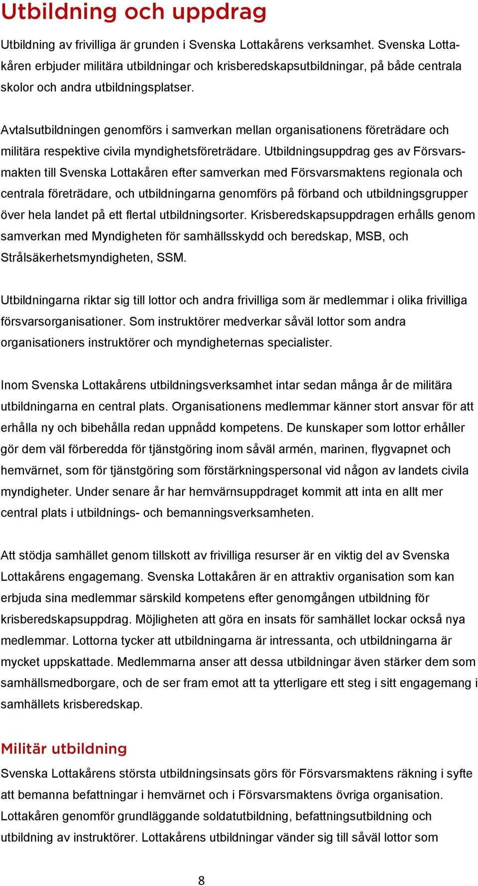 Avtalsutbildningen genomförs i samverkan mellan organisationens företrädare och militära respektive civila myndighetsföreträdare.