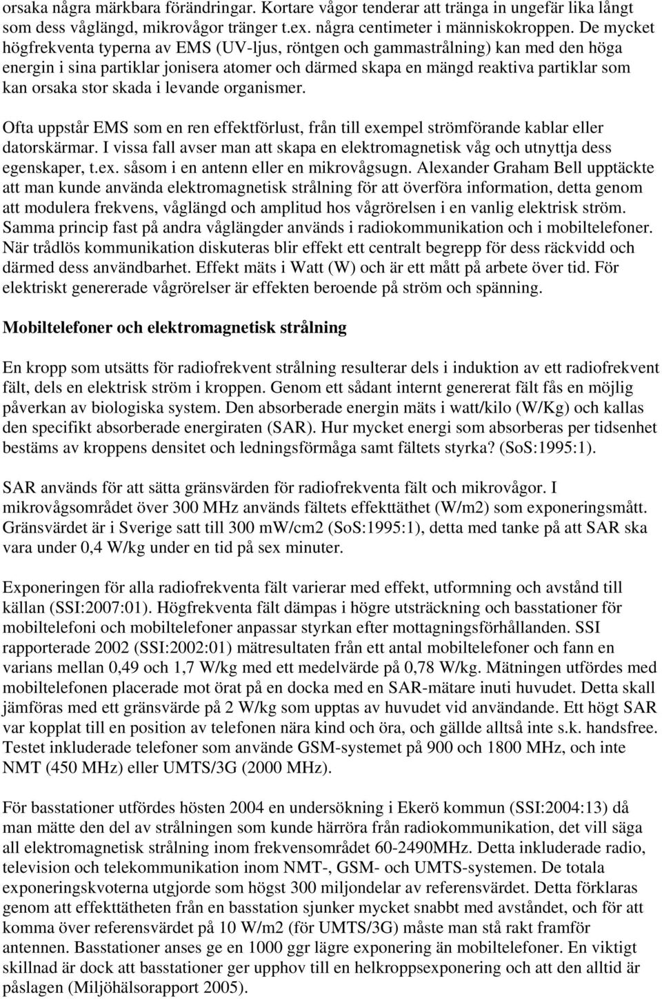 skada i levande organismer. Ofta uppstår EMS som en ren effektförlust, från till exempel strömförande kablar eller datorskärmar.