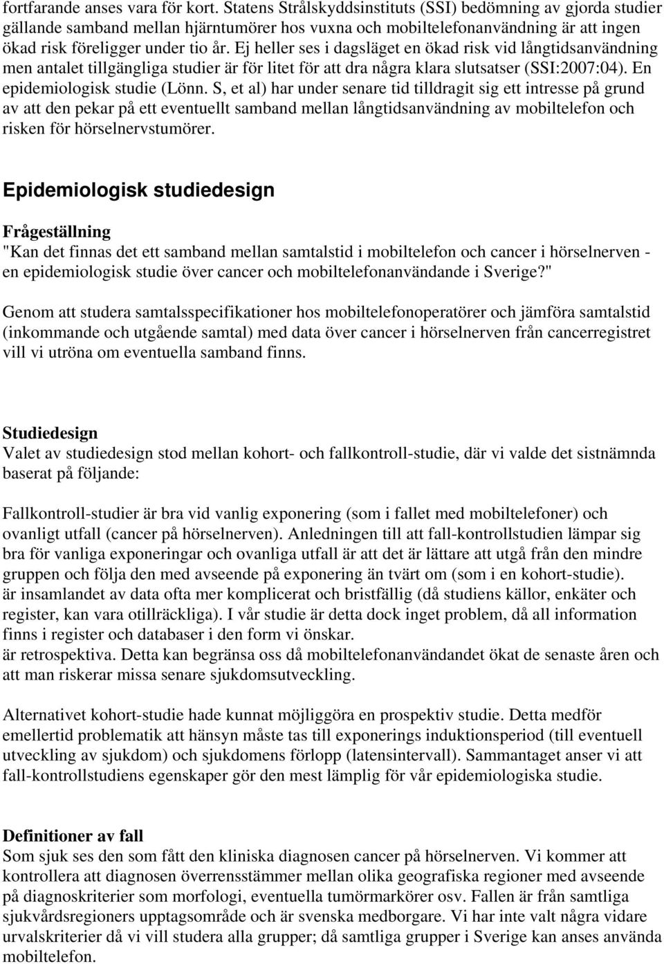 Ej heller ses i dagsläget en ökad risk vid långtidsanvändning men antalet tillgängliga studier är för litet för att dra några klara slutsatser (SSI:2007:04). En epidemiologisk studie (Lönn.