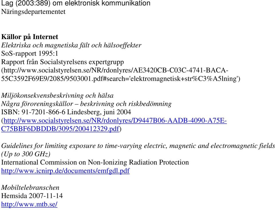 pdf#search='elektromagnetisk+str%C3%A5lning') Miljökonsekvensbeskrivning och hälsa Några föroreningskällor beskrivning och riskbedömning ISBN: 91-7201-866-6 Lindesberg, juni 2004 (http://www.