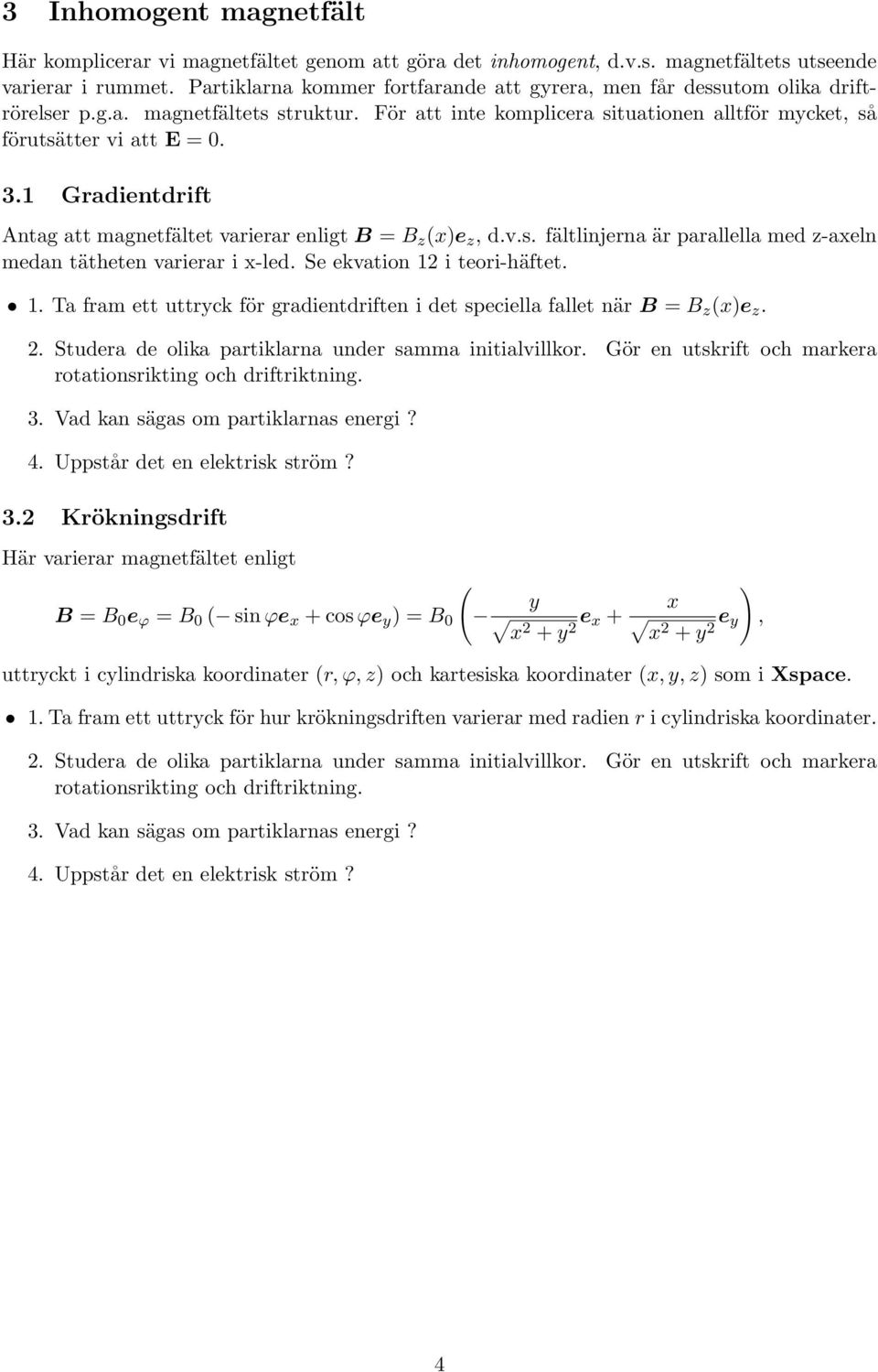 1 Gradientdrift Antag att magnetfältet varierar enligt B = B z (x)e z, d.v.s. fältlinjerna är parallella med z-axeln medan tätheten varierar i x-led. Se ekvation 12