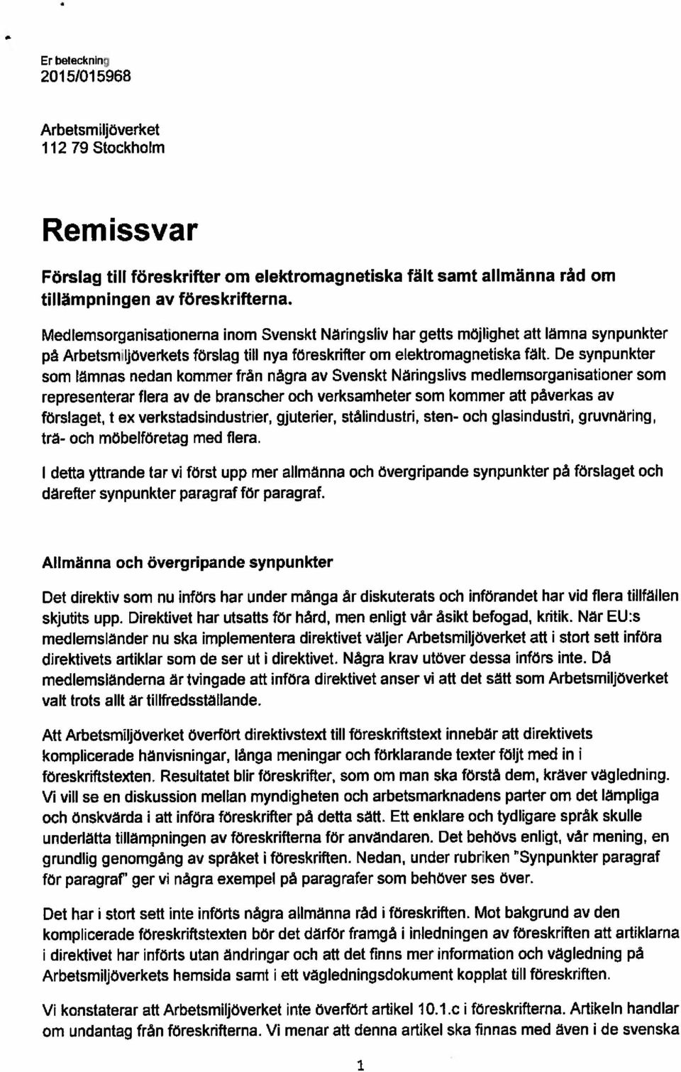 De synpunkter som lämnas nedan kommer fran nagra av Svenskt Nähngslivs medlemsorganisationer som representerar flera av de branscher och verksamheter som kommer att paverkas av förslaget, t ex