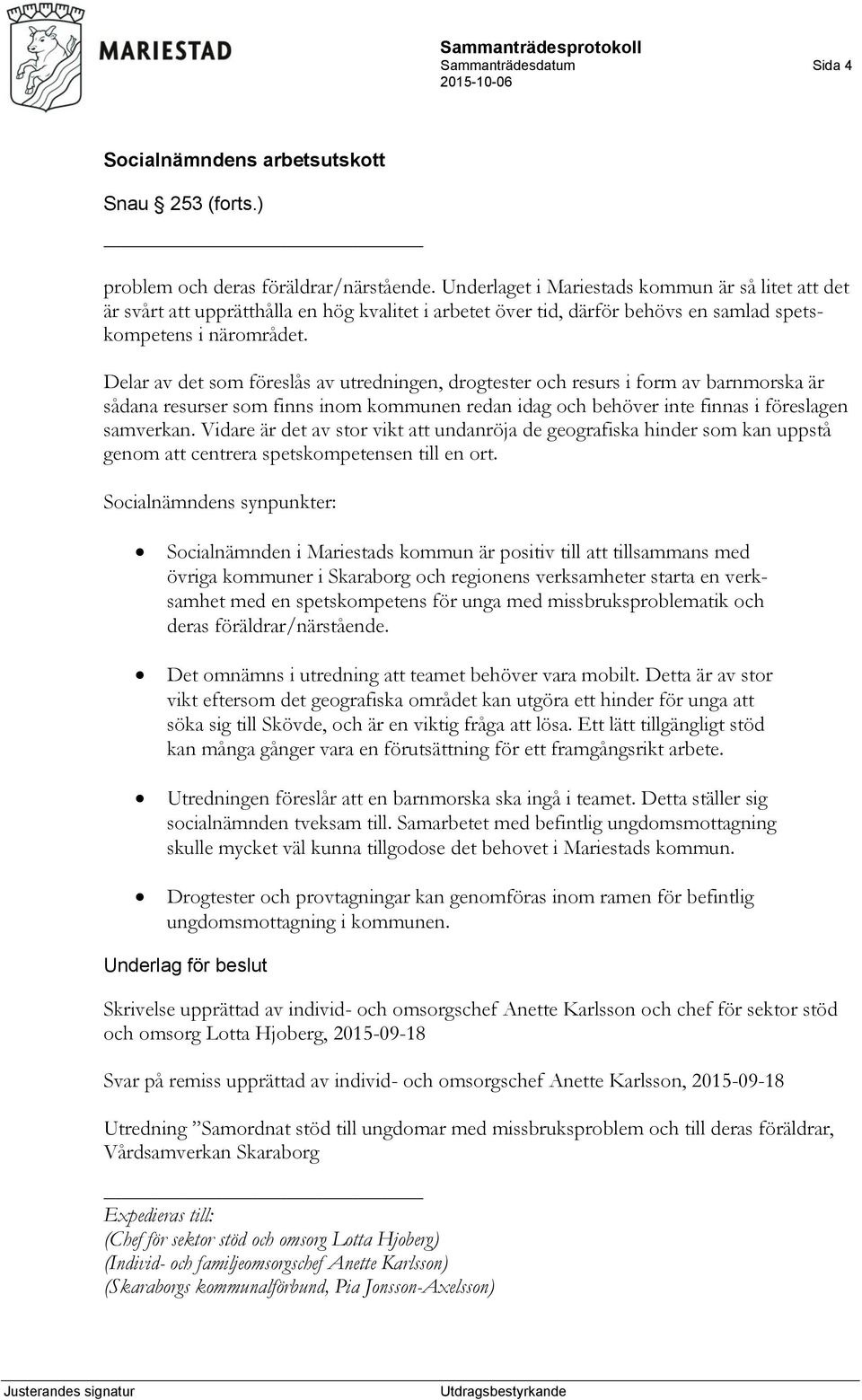 Delar av det som föreslås av utredningen, drogtester och resurs i form av barnmorska är sådana resurser som finns inom kommunen redan idag och behöver inte finnas i föreslagen samverkan.