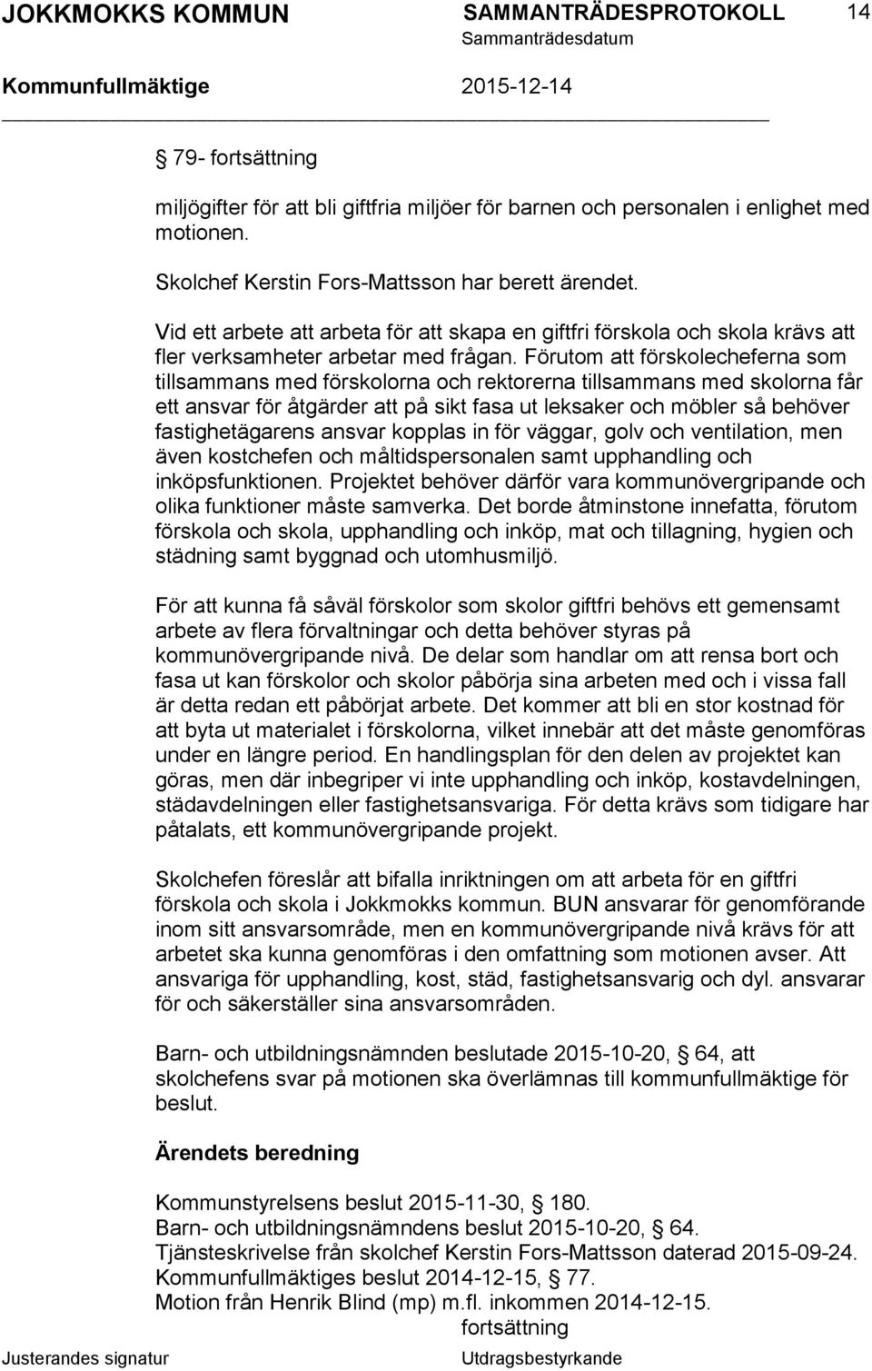 Förutom att förskolecheferna som tillsammans med förskolorna och rektorerna tillsammans med skolorna får ett ansvar för åtgärder att på sikt fasa ut leksaker och möbler så behöver fastighetägarens