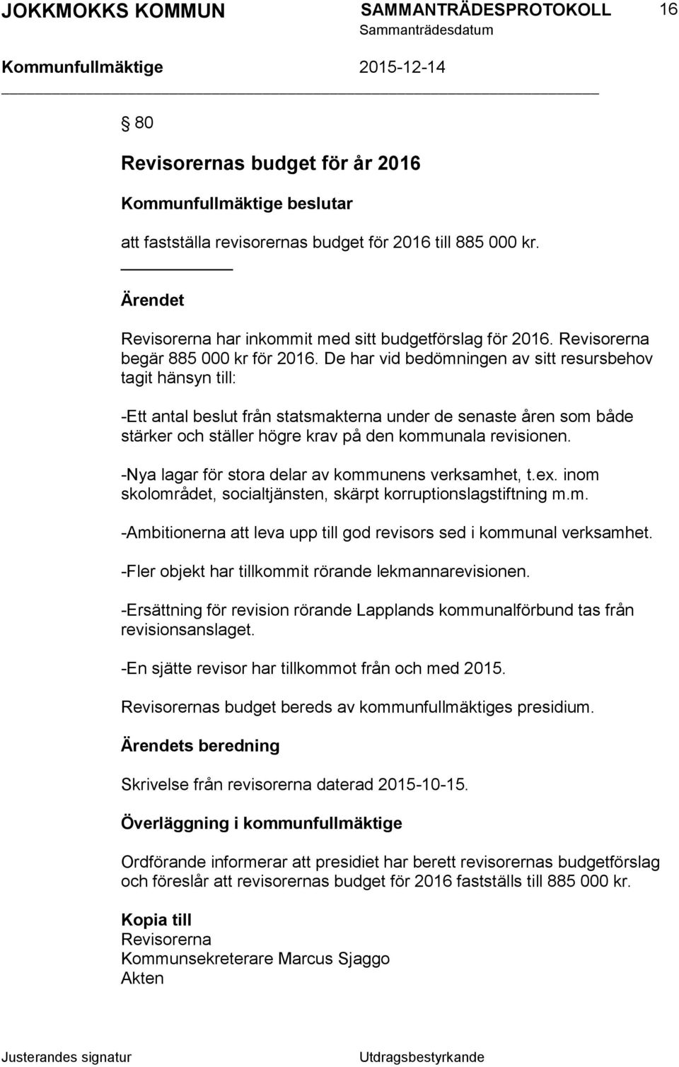 De har vid bedömningen av sitt resursbehov tagit hänsyn till: -Ett antal beslut från statsmakterna under de senaste åren som både stärker och ställer högre krav på den kommunala revisionen.