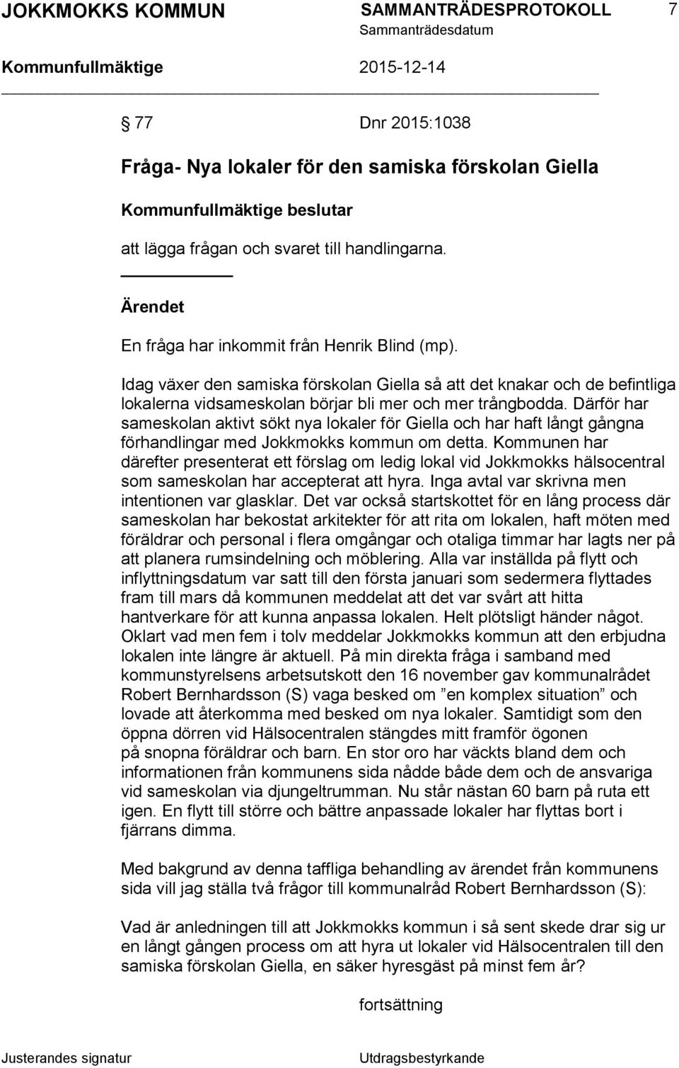 Därför har sameskolan aktivt sökt nya lokaler för Giella och har haft långt gångna förhandlingar med Jokkmokks kommun om detta.