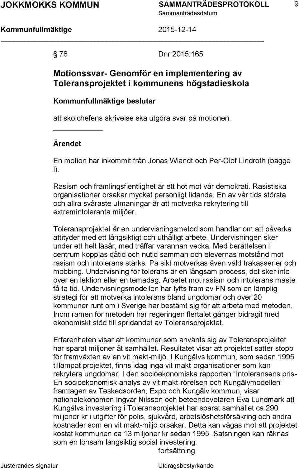 Rasistiska organisationer orsakar mycket personligt lidande. En av vår tids största och allra svåraste utmaningar är att motverka rekrytering till extremintoleranta miljöer.