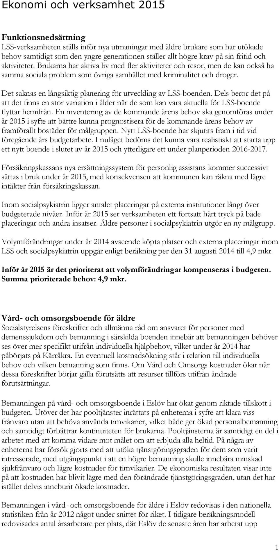 Det saknas en långsiktig planering för utveckling av LSS-boenden. Dels beror det på att det finns en stor variation i ålder när de som kan vara aktuella för LSS-boende flyttar hemifrån.