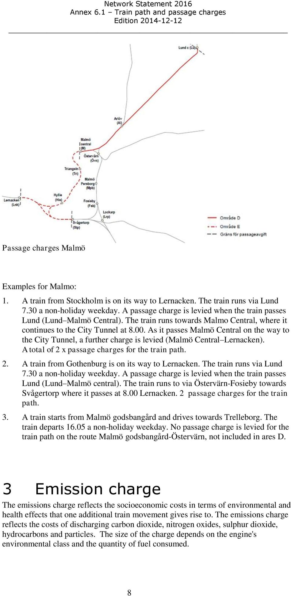 As it passes Malmö Central on the way to the City Tunnel, a further charge is levied (Malmö Central Lernacken). A total of 2 x passage charges for the train path. 2. A train from Gothenburg is on its way to Lernacken.