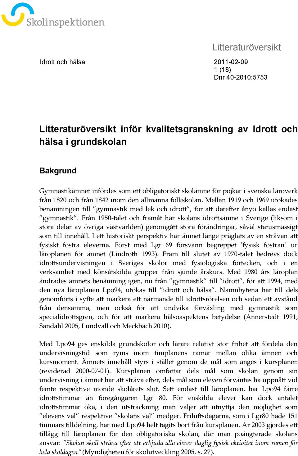 Från 1950-talet och framåt har skolans idrottsämne i Sverige (liksom i stora delar av övriga västvärlden) genomgått stora förändringar, såväl statusmässigt som till innehåll.