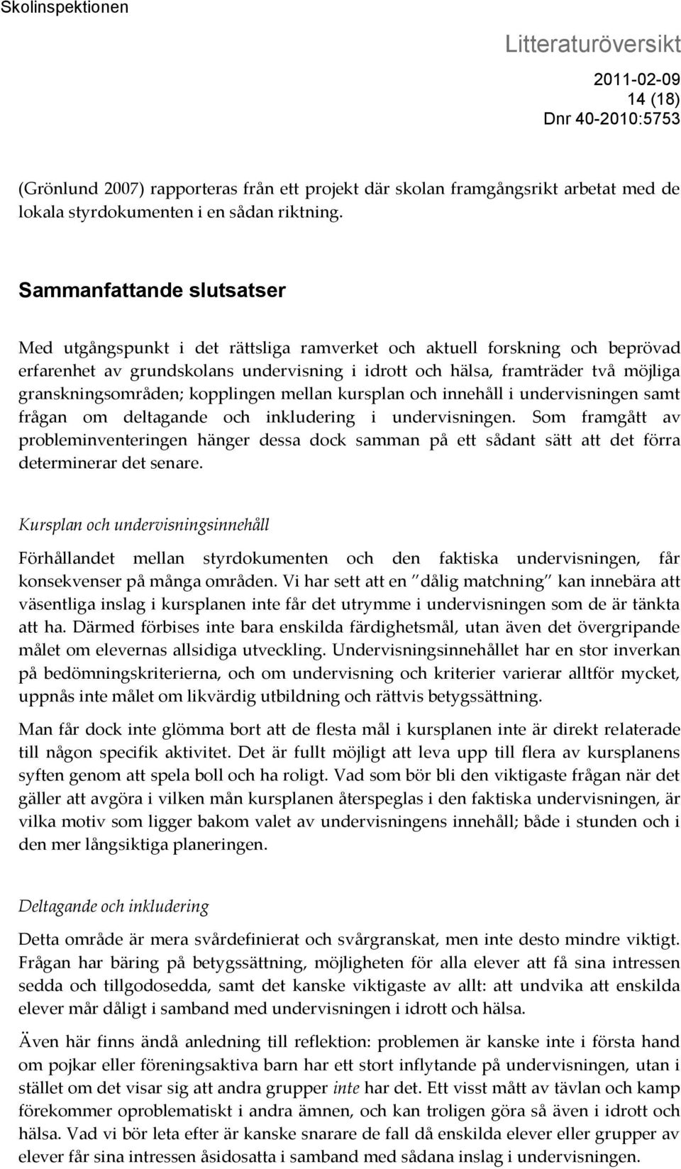 granskningsområden; kopplingen mellan kursplan och innehåll i undervisningen samt frågan om deltagande och inkludering i undervisningen.