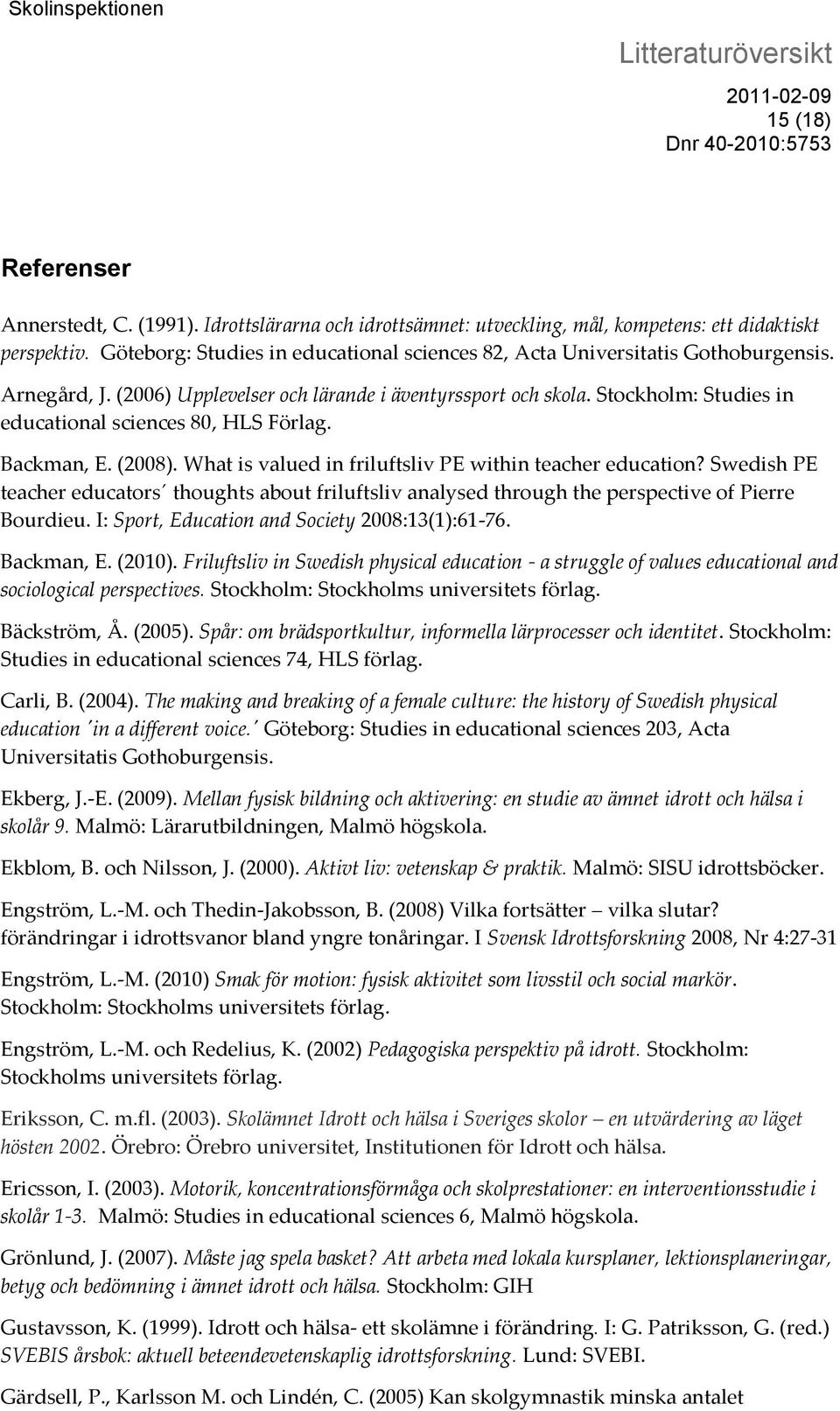 Stockholm: Studies in educational sciences 80, HLS Förlag. Backman, E. (2008). What is valued in friluftsliv PE within teacher education?