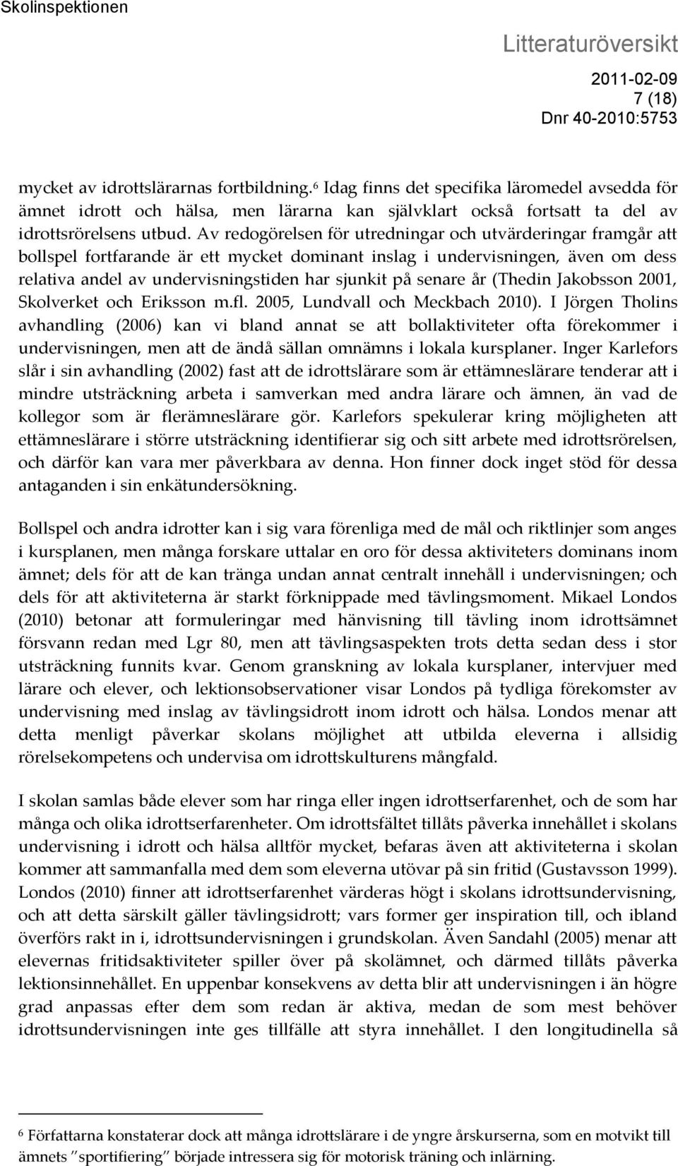 senare år (Thedin Jakobsson 2001, Skolverket och Eriksson m.fl. 2005, Lundvall och Meckbach 2010).