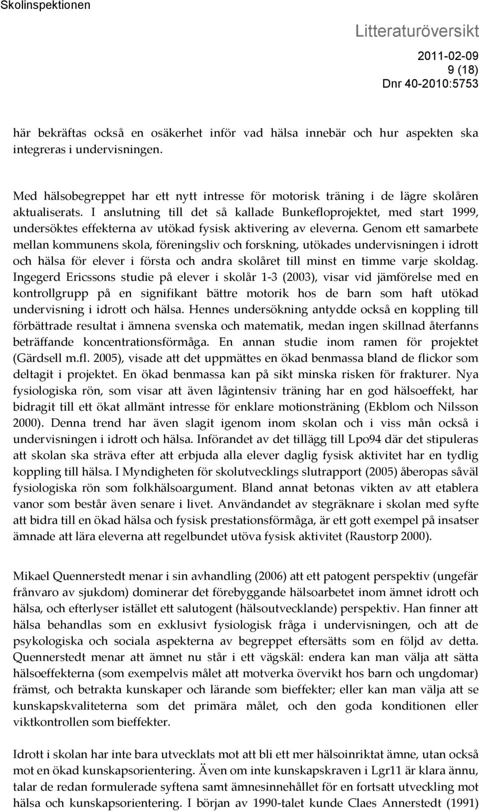 I anslutning till det så kallade Bunkefloprojektet, med start 1999, undersöktes effekterna av utökad fysisk aktivering av eleverna.