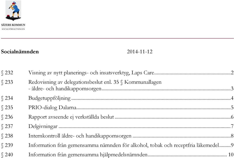 .. 5 236 Rapport avseende ej verkställda beslut... 6 237 Delgivningar... 7 238 Internkontroll äldre- och handikappomsorgen.