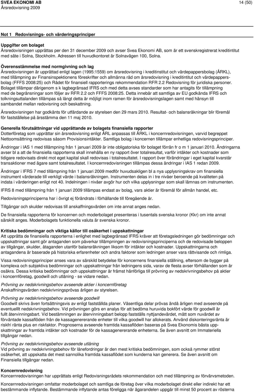 Överensstämmelse med normgivning och lag Årsredovisningen är upprättad enligt lagen (1995:1559) om årsredovisning i kreditinstitut och värdepappersbolag (ÅRKL), med tillämpning av Finansinspektionens