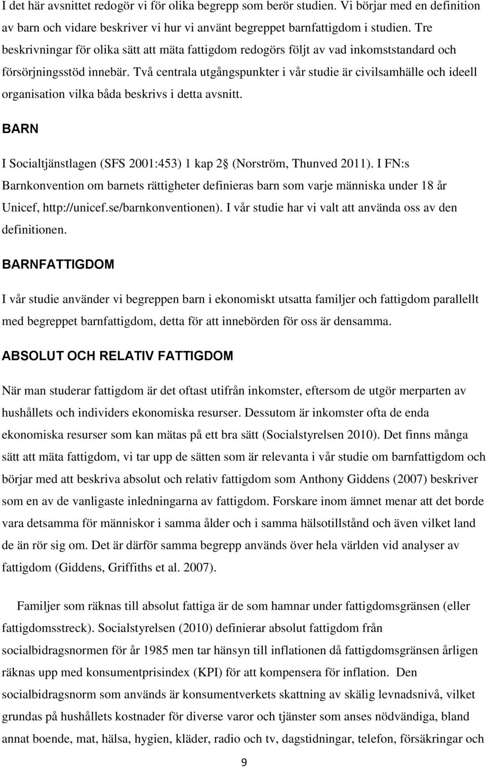 Två centrala utgångspunkter i vår studie är civilsamhälle och ideell organisation vilka båda beskrivs i detta avsnitt. BARN I Socialtjänstlagen (SFS 2001:453) 1 kap 2 (Norström, Thunved 2011).