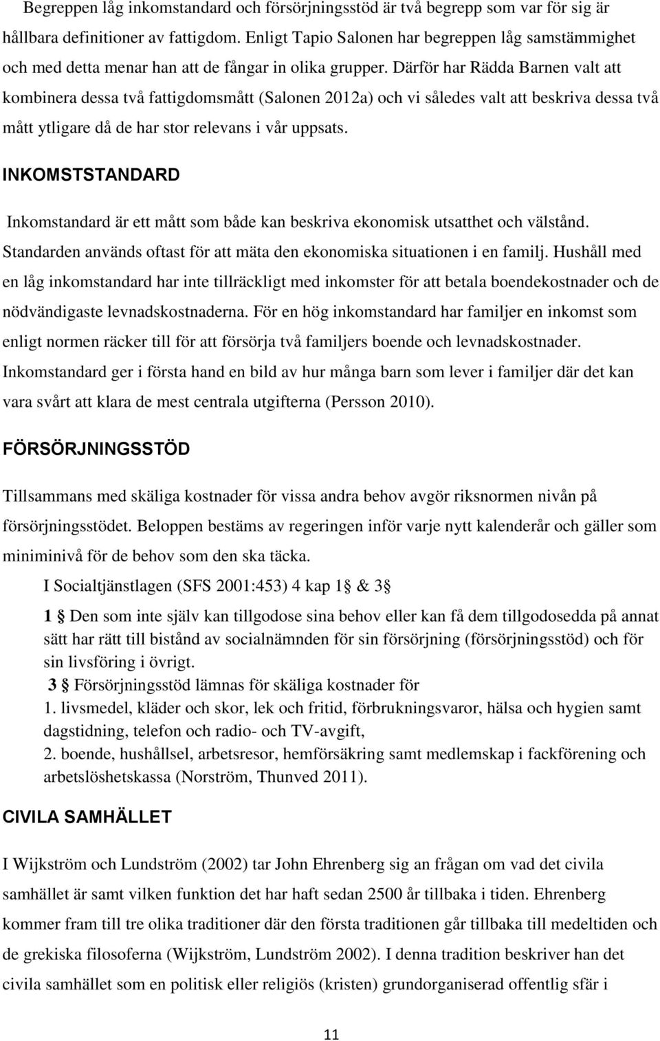 Därför har Rädda Barnen valt att kombinera dessa två fattigdomsmått (Salonen 2012a) och vi således valt att beskriva dessa två mått ytligare då de har stor relevans i vår uppsats.