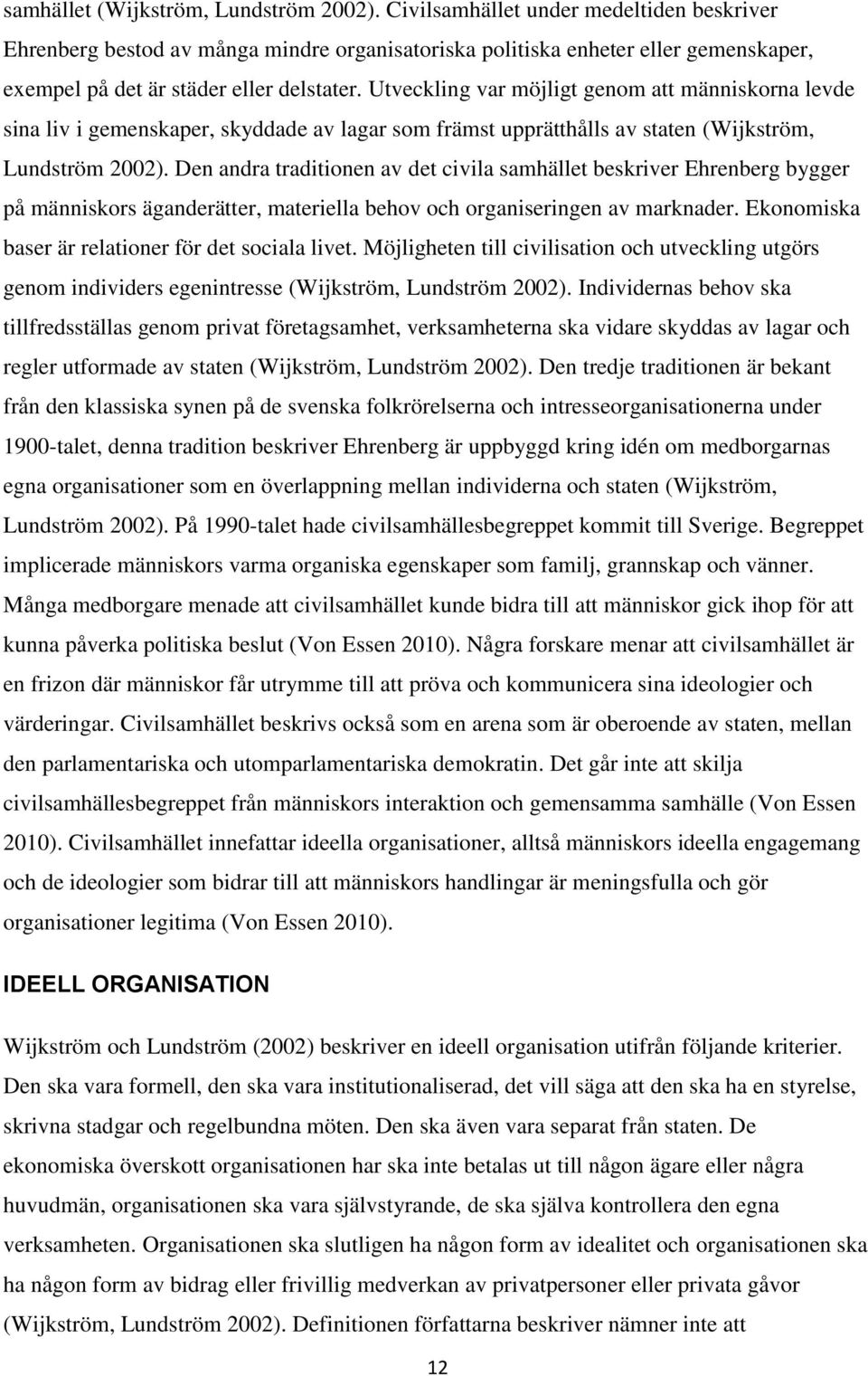 Utveckling var möjligt genom att människorna levde sina liv i gemenskaper, skyddade av lagar som främst upprätthålls av staten (Wijkström, Lundström 2002).