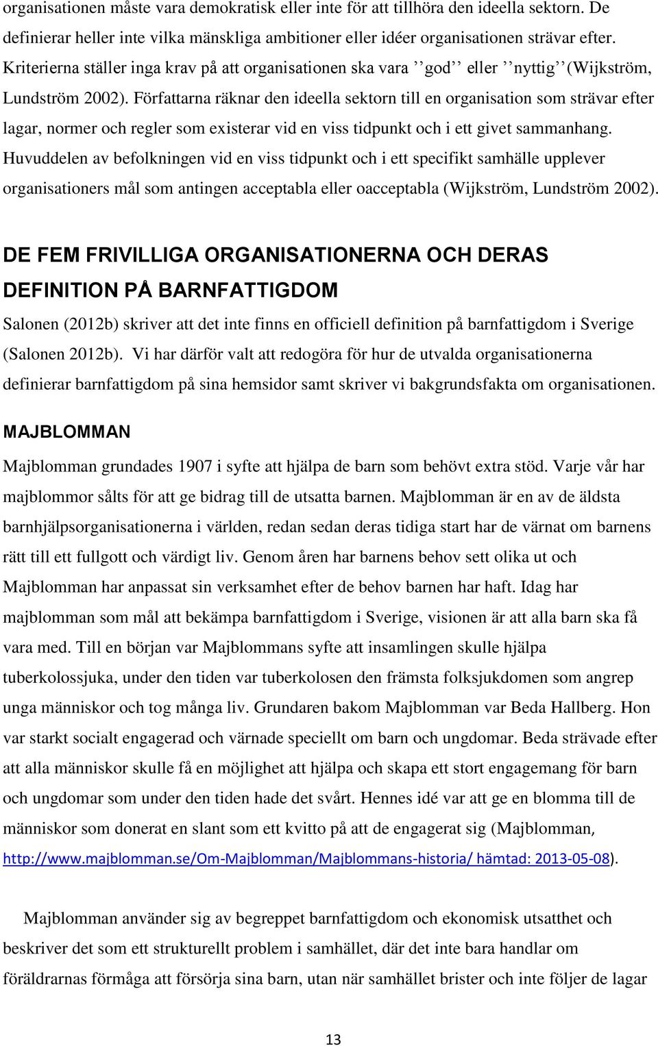 Författarna räknar den ideella sektorn till en organisation som strävar efter lagar, normer och regler som existerar vid en viss tidpunkt och i ett givet sammanhang.