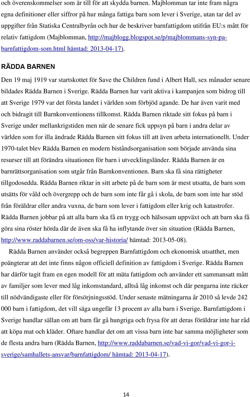 utifrån EU:s mått för relativ fattigdom (Majblomman, http://majblogg.blogspot.se/p/majblommans-syn-pabarnfattigdom-som.html hämtad: 2013-04-17).