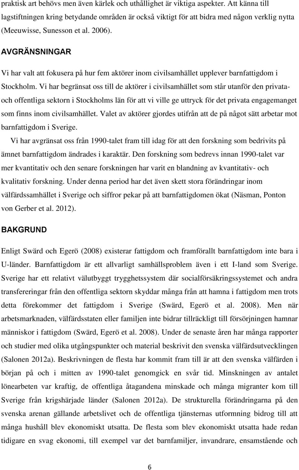 AVGRÄNSNINGAR Vi har valt att fokusera på hur fem aktörer inom civilsamhället upplever barnfattigdom i Stockholm.