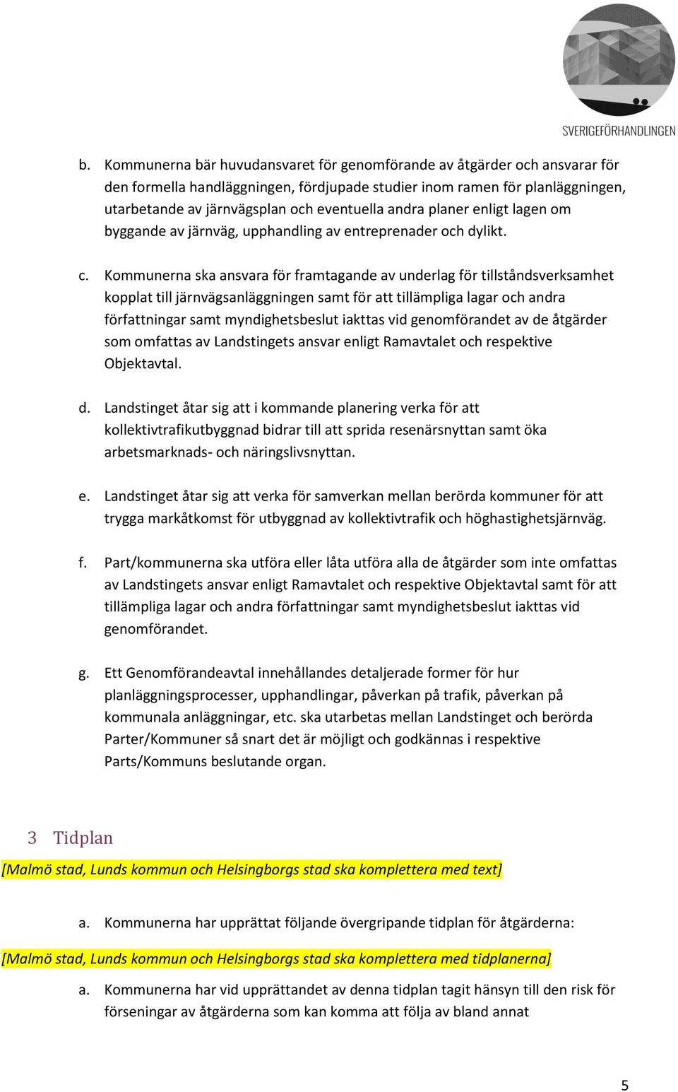 Kommunerna ska ansvara för framtagande av underlag för tillståndsverksamhet kopplat till järnvägsanläggningen samt för att tillämpliga lagar och andra författningar samt myndighetsbeslut iakttas vid