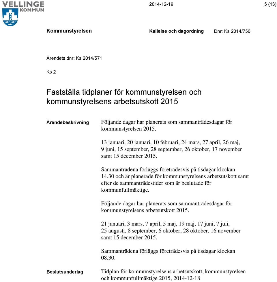 Sammanträdena förläggs företrädesvis på tisdagar klockan 14.30 och är planerade för kommunstyrelsens arbetsutskott samt efter de sammanträdestider som är beslutade för kommunfullmäktige.