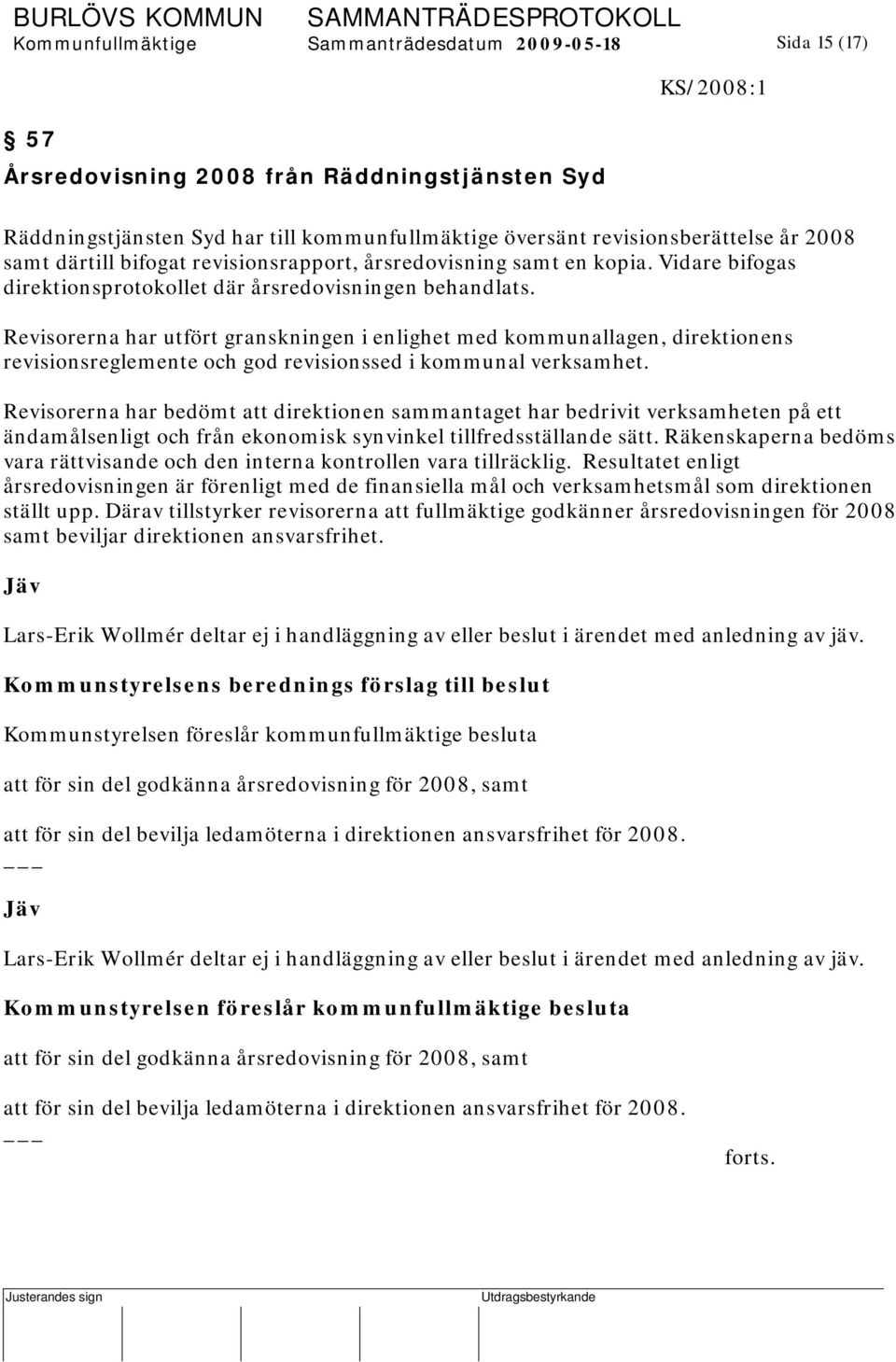 Revisorerna har utfört granskningen i enlighet med kommunallagen, direktionens revisionsreglemente och god revisionssed i kommunal verksamhet.