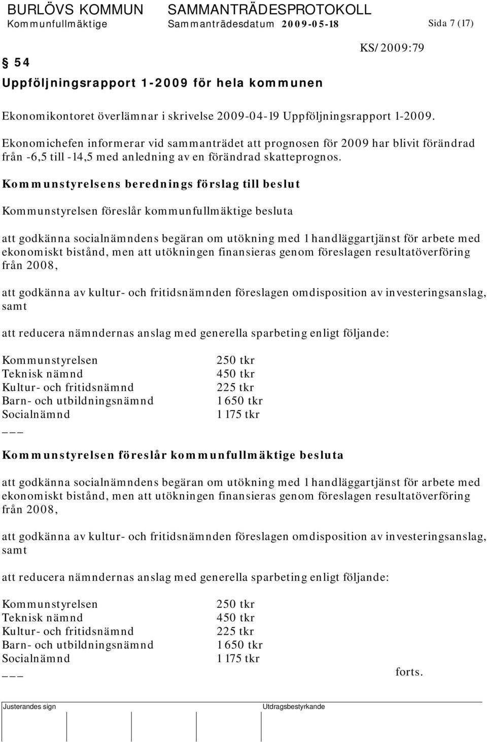 Kommunstyrelsens berednings förslag till beslut Kommunstyrelsen föreslår kommunfullmäktige besluta att godkänna socialnämndens begäran om utökning med 1 handläggartjänst för arbete med ekonomiskt