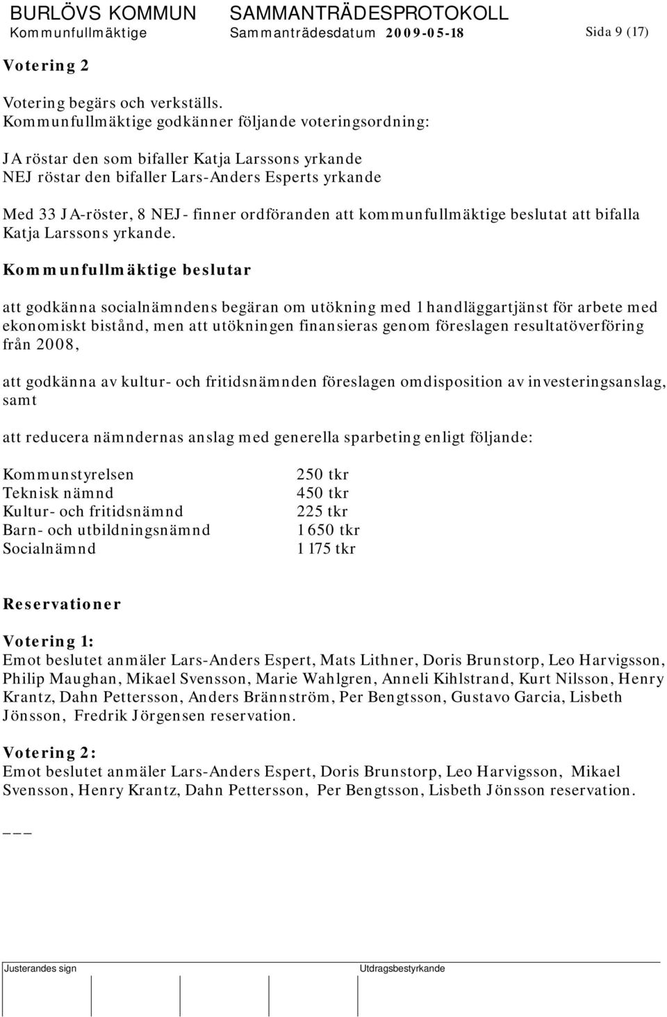 ordföranden att kommunfullmäktige beslutat att bifalla Katja Larssons yrkande.