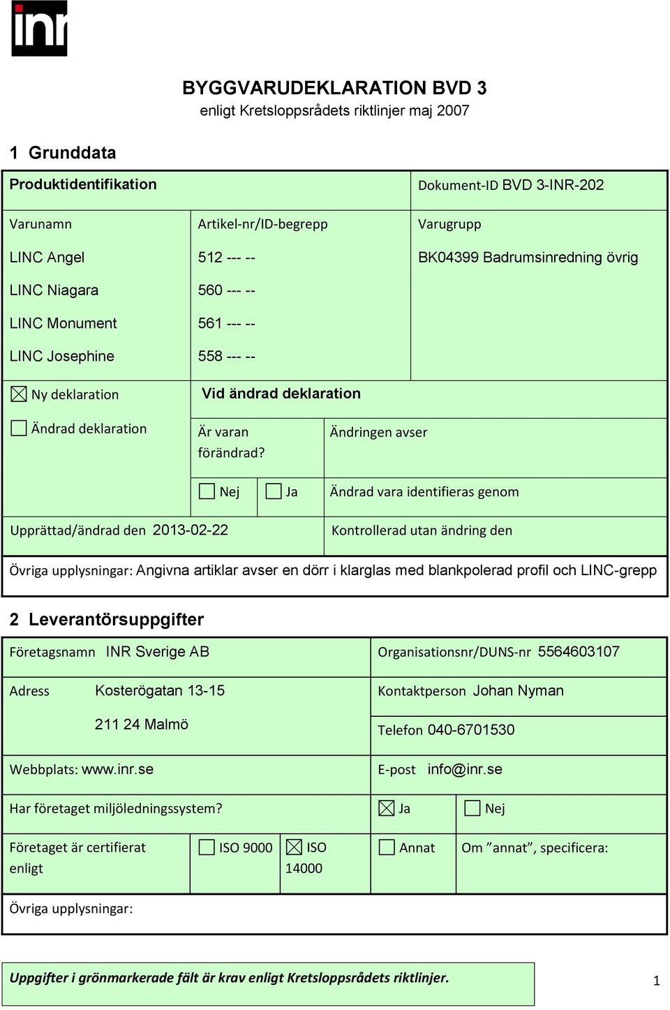 Ändringen avser Nej Ja Ändrad vara identifieras genom Upprättad/ändrad den 2013-02-22 Kontrollerad utan ändring den Angivna artiklar avser en dörr i klarglas med blankpolerad profil och LINC-grepp 2