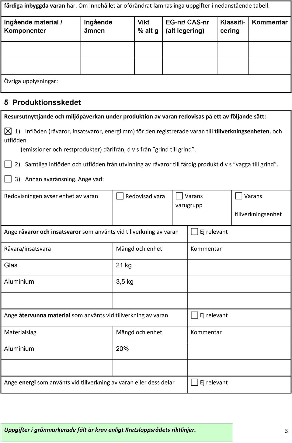 ett av följande sätt: 1) Inflöden (råvaror, insatsvaror, energi mm) för den registrerade varan till tillverkningsenheten, och utflöden (emissioner och restprodukter) därifrån, d v s från grind till