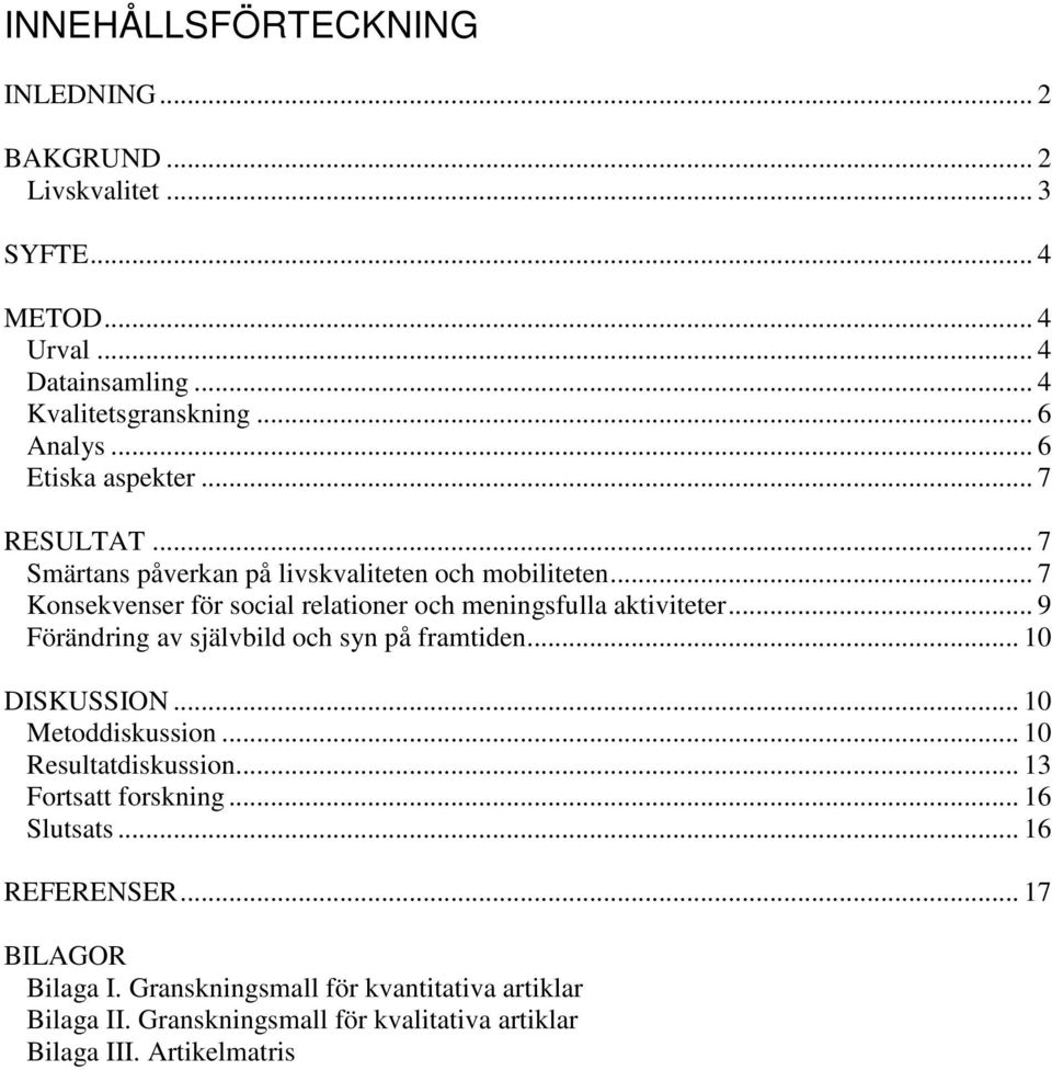 .. 7 Konsekvenser för social relationer och meningsfulla aktiviteter... 9 Förändring av självbild och syn på framtiden... 10 DISKUSSION... 10 Metoddiskussion.