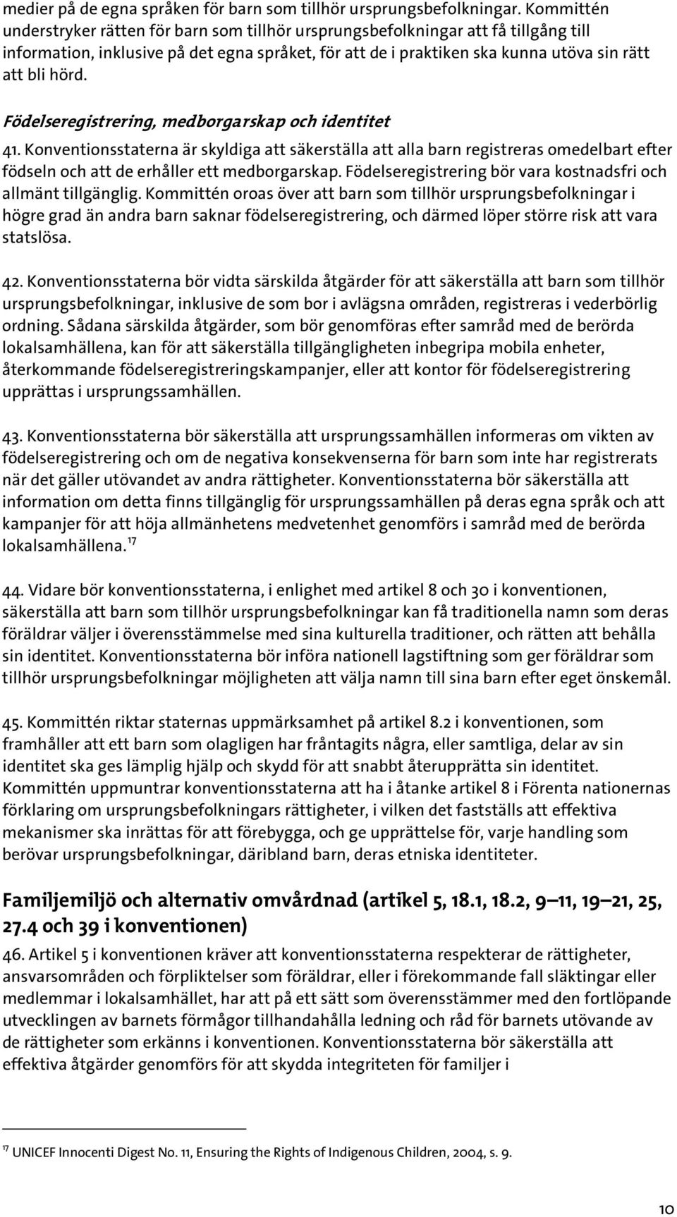 Födelseregistrering, medborgarskap och identitet 41. Konventionsstaterna är skyldiga att säkerställa att alla barn registreras omedelbart efter födseln och att de erhåller ett medborgarskap.