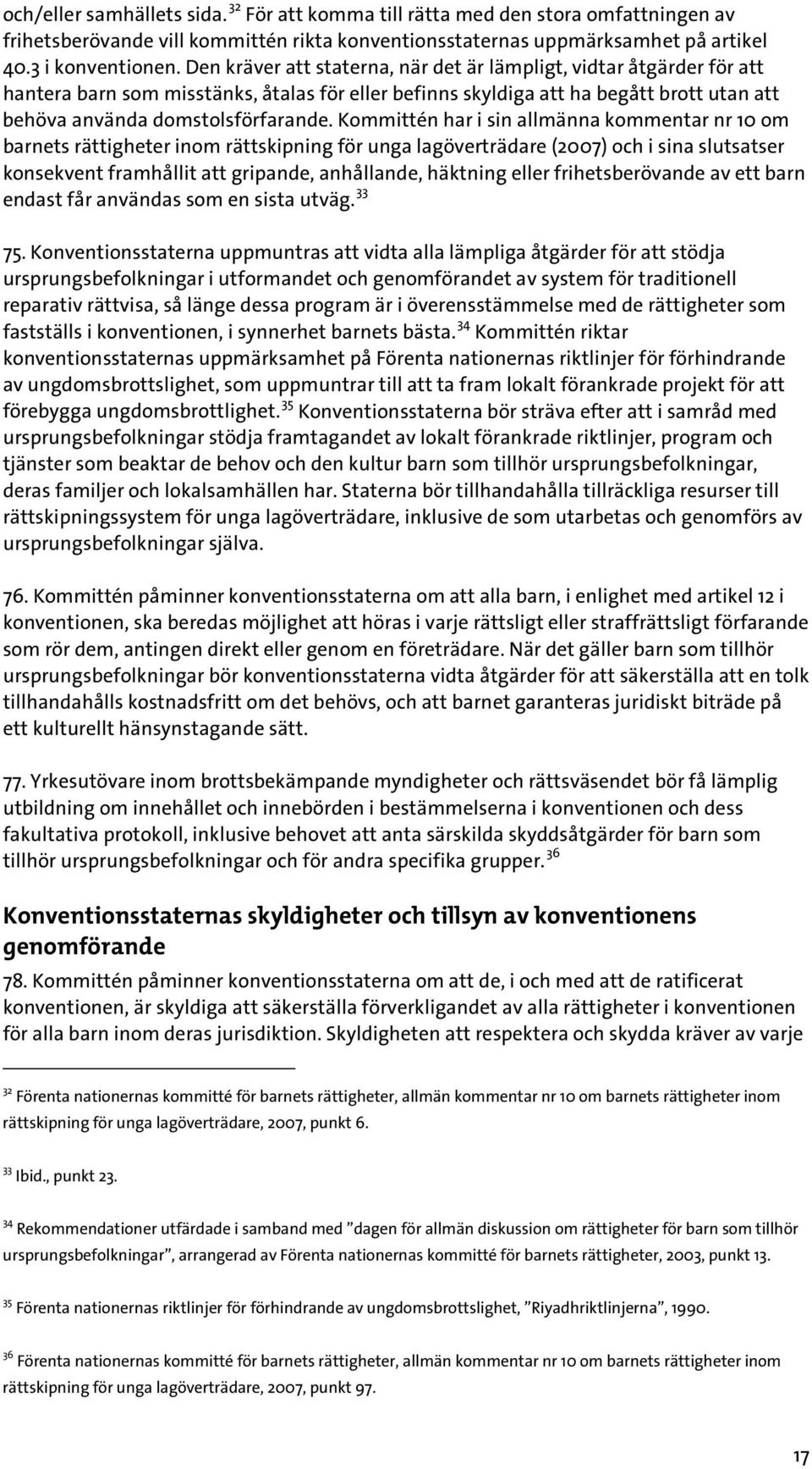 Kommittén har i sin allmänna kommentar nr 10 om barnets rättigheter inom rättskipning för unga lagöverträdare (2007) och i sina slutsatser konsekvent framhållit att gripande, anhållande, häktning