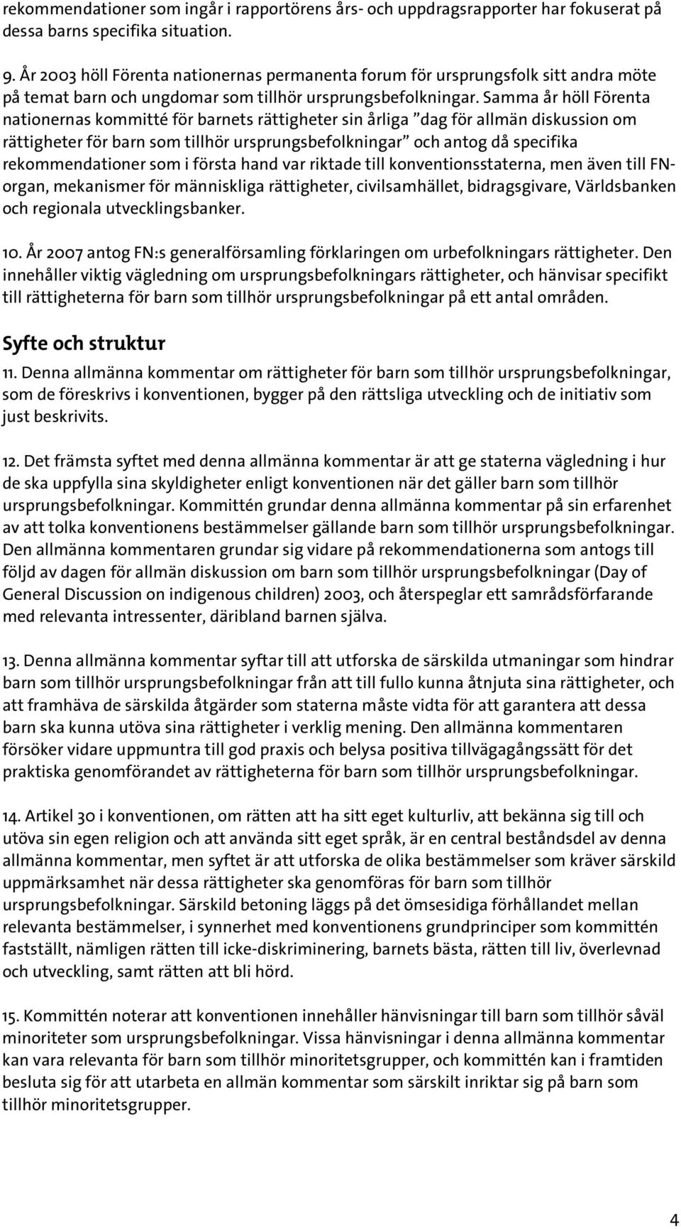 Samma år höll Förenta nationernas kommitté för barnets rättigheter sin årliga dag för allmän diskussion om rättigheter för barn som tillhör ursprungsbefolkningar och antog då specifika