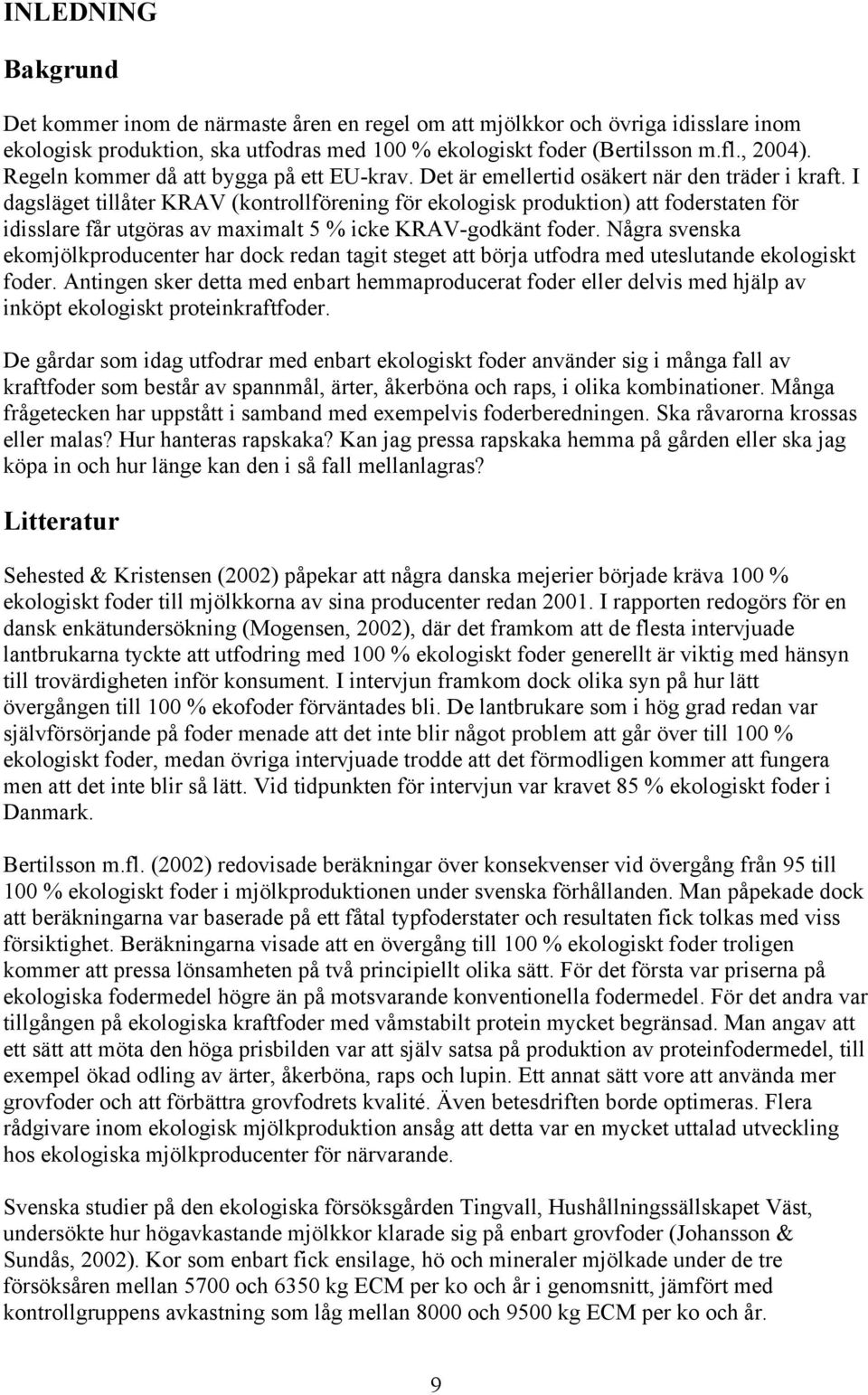 I dagsläget tillåter KRAV (kontrollförening för ekologisk produktion) att foderstaten för idisslare får utgöras av maximalt 5 % icke KRAV-godkänt foder.