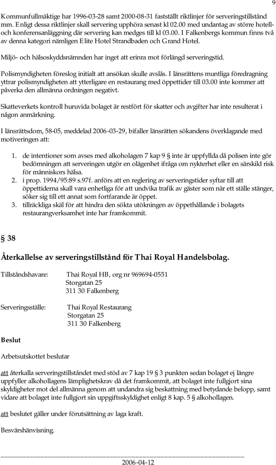 Miljö- och hälsoskyddsnämnden har inget att erinra mot förlängd serveringstid. Polismyndigheten föreslog initialt att ansökan skulle avslås.