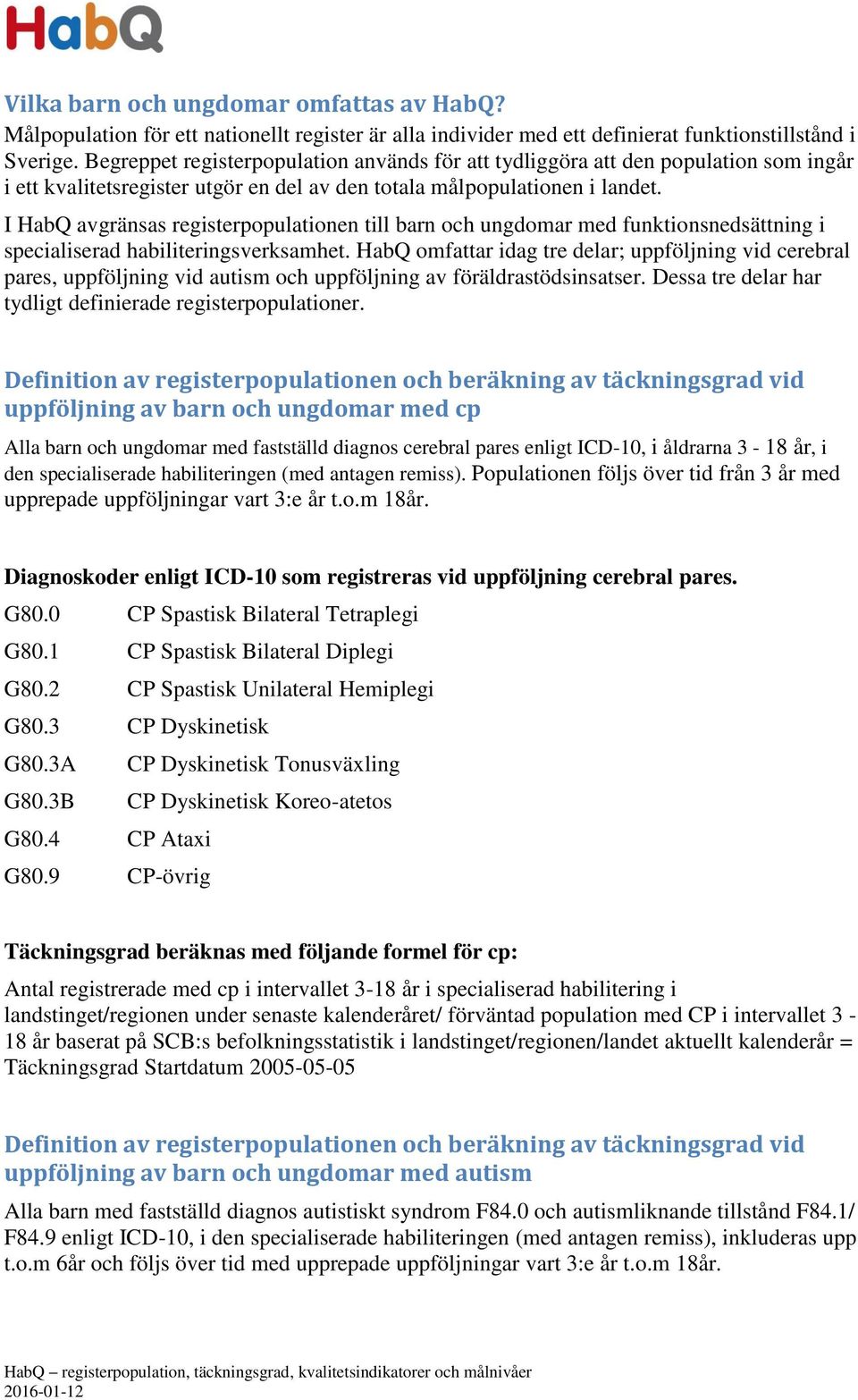 I HabQ avgränsas registerpopulationen till barn och ungdomar med funktionsnedsättning i specialiserad habiliteringsverksamhet.