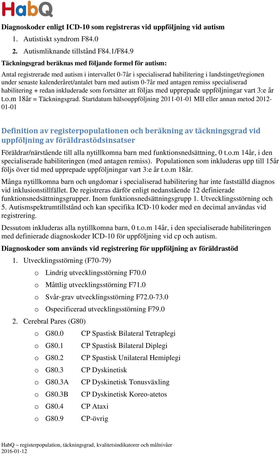 med autism 0-7år med antagen remiss specialiserad habilitering + redan inkluderade som fortsätter att följas med upprepade uppföljningar vart 3:e år t.o.m 18år = Täckningsgrad.